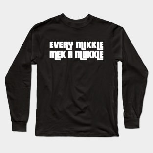 EVERY MIKKLE MEK A MUKKLE - IN WHITE - FETERS AND LIMERS – CARIBBEAN EVENT DJ GEAR Long Sleeve T-Shirt